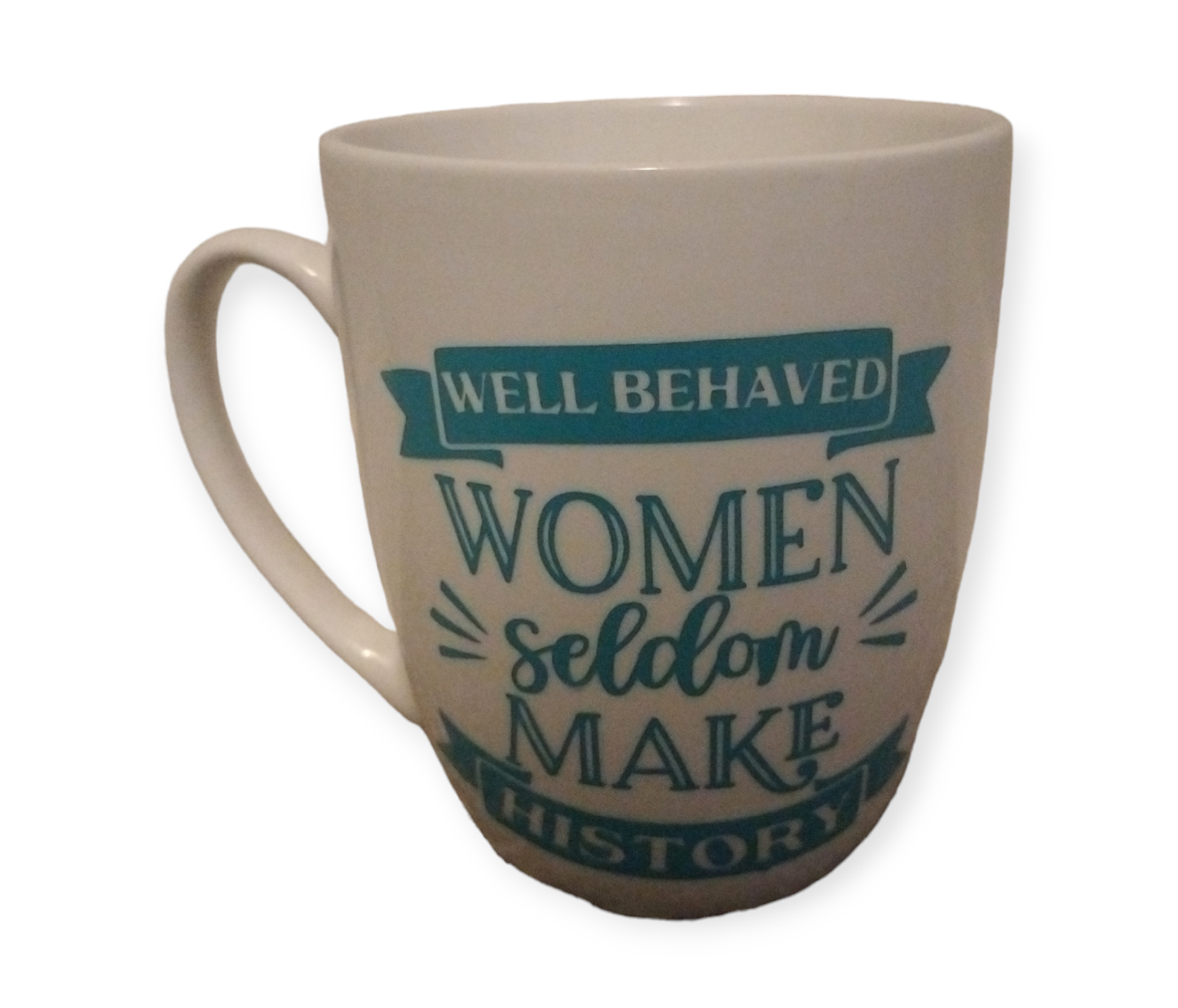 Well Behaved Women seldom Make History 11 oz Mug