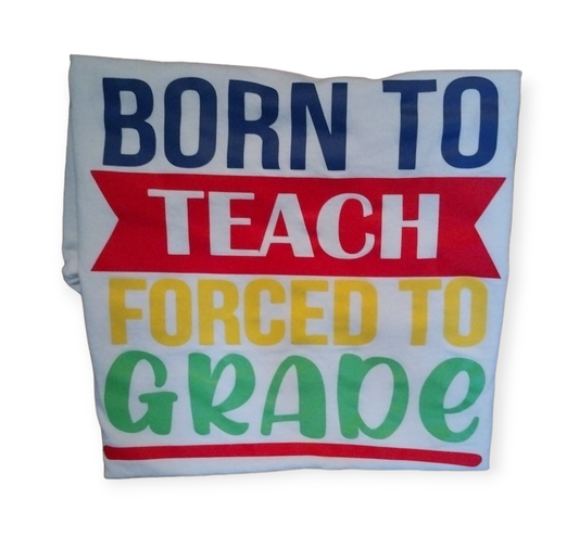 Born to teach Forced to Grade